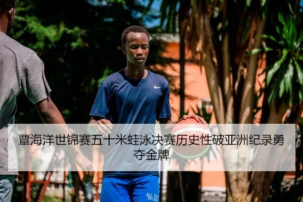 覃海洋世锦赛五十米蛙泳决赛历史性破亚洲纪录勇夺金牌
